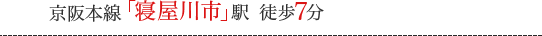 京阪本線「寝屋川市」駅 徒歩7分